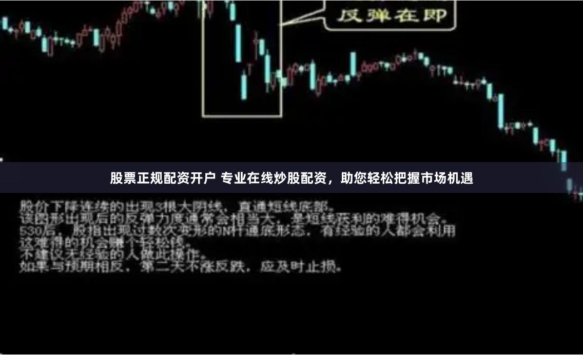 股票正规配资开户 专业在线炒股配资，助您轻松把握市场机遇