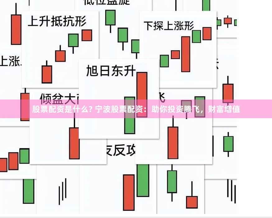 股票配资是什么? 宁波股票配资：助你投资腾飞，财富增值