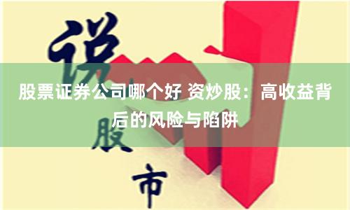 股票证券公司哪个好 资炒股:高收益背后的风险与陷阱