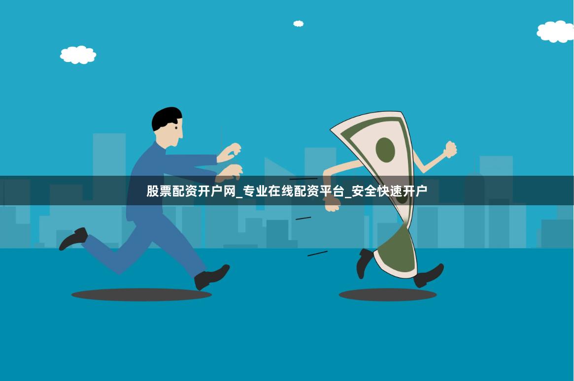 股票配资开户网_专业在线配资平台_安全快速开户