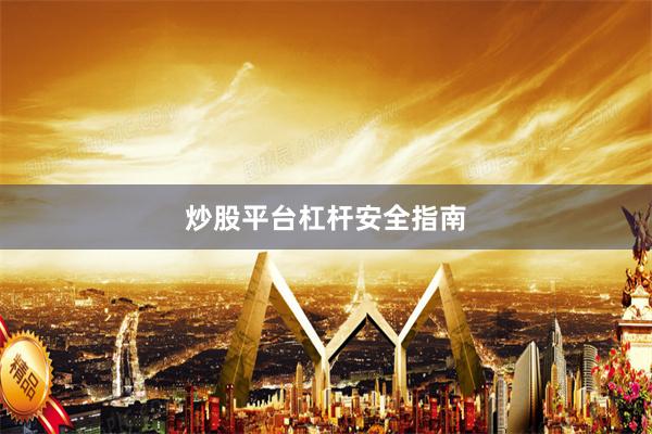 炒股平台杠杆安全指南