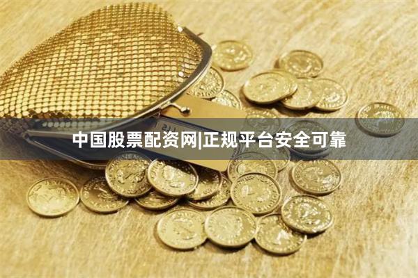 中国股票配资网|正规平台安全可靠