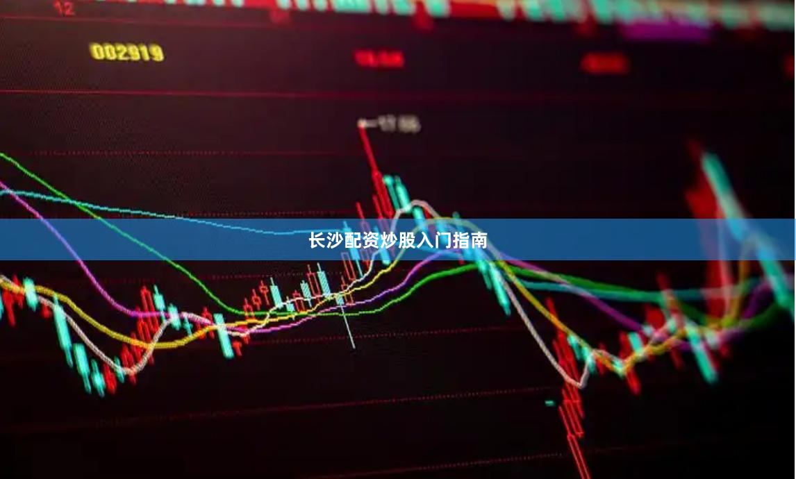 长沙配资炒股入门指南