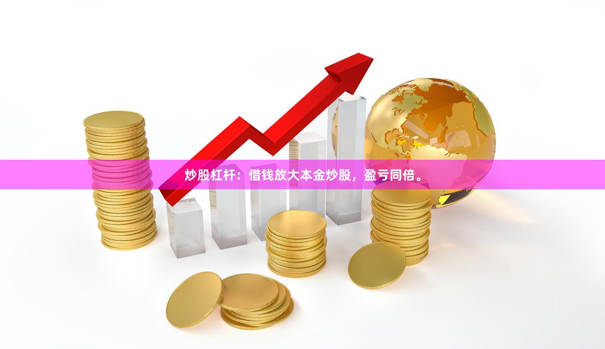 炒股杠杆:借钱放大本金炒股,盈亏同倍。
