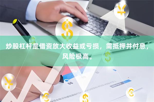 炒股杠杆是借资放大收益或亏损,需抵押并付息,风险极高。