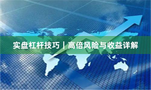 实盘杠杆技巧|高倍风险与收益详解