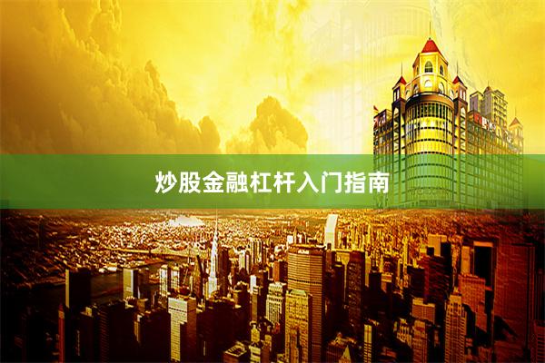 炒股金融杠杆入门指南