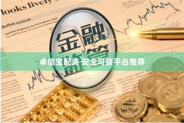卓信宝配资 安全可靠平台推荐
