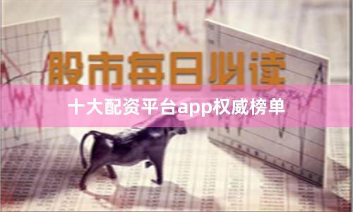 十大配资平台app权威榜单